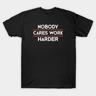nobody cares work harder T-Shirt